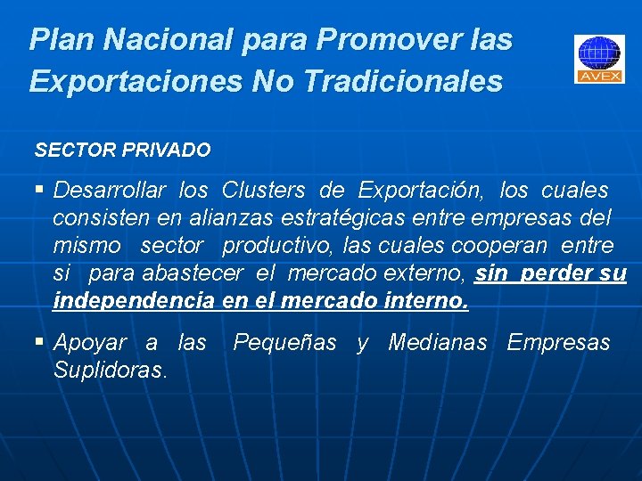 Plan Nacional para Promover las Exportaciones No Tradicionales SECTOR PRIVADO § Desarrollar los Clusters