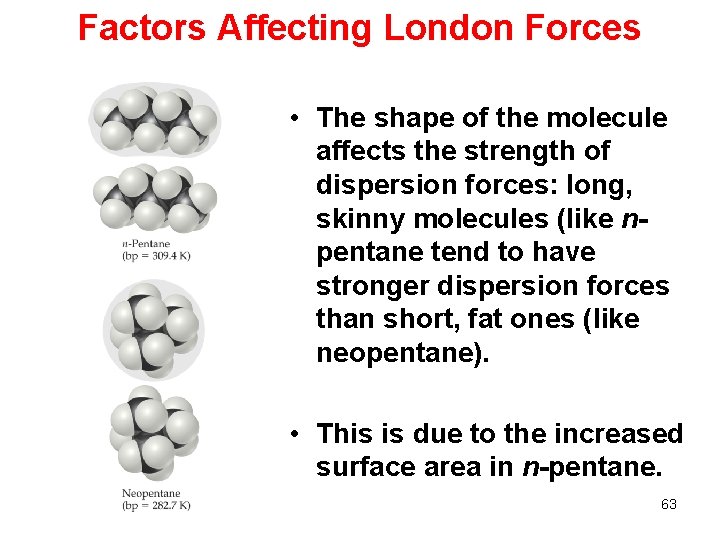 Factors Affecting London Forces • The shape of the molecule affects the strength of