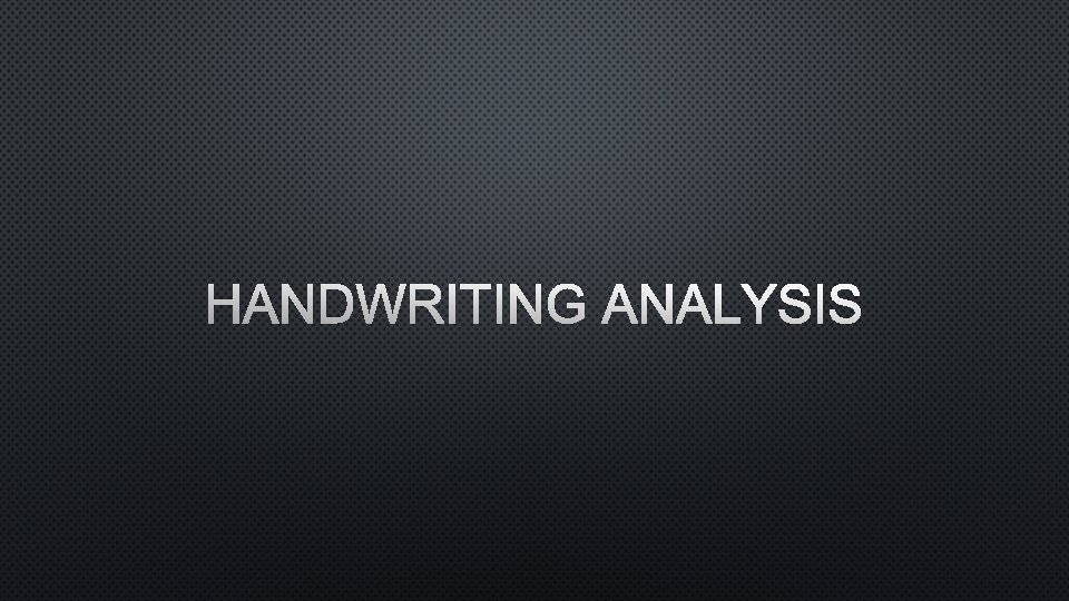 HANDWRITING ANALYSIS 