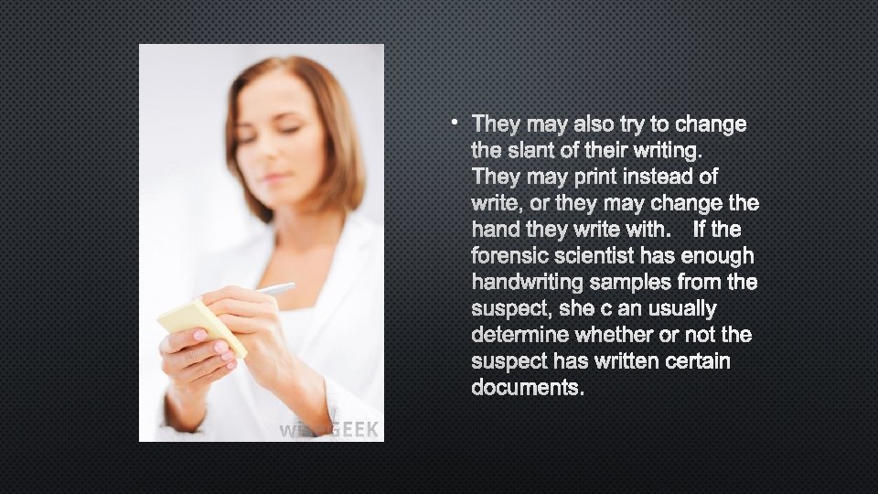  • THEY MAY ALSO TRY TO CHANGE THE SLANT OF THEIR WRITING. THEY