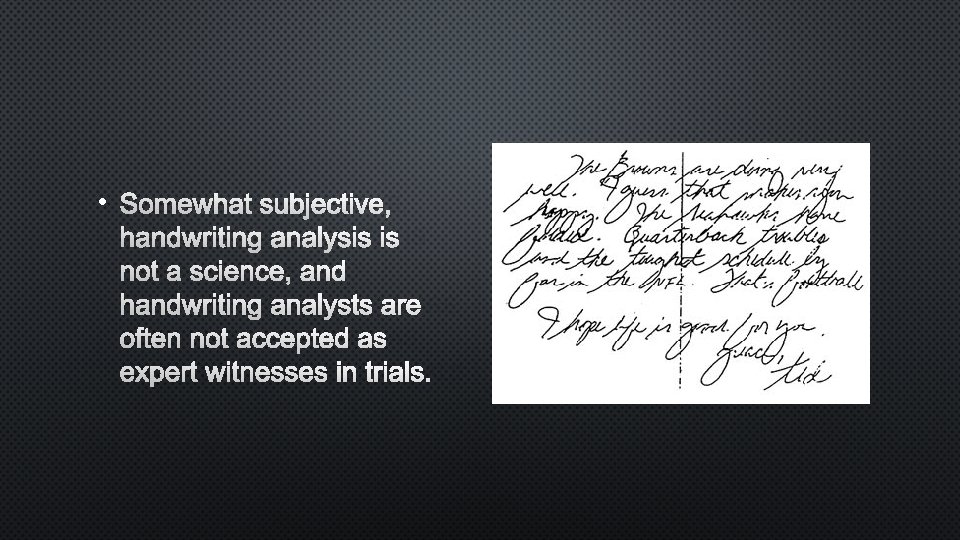  • SOMEWHAT SUBJECTIVE, HANDWRITING ANALYSIS IS NOT A SCIENCE, AND HANDWRITING ANALYSTS ARE