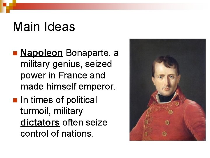 Main Ideas Napoleon Bonaparte, a military genius, seized power in France and made himself