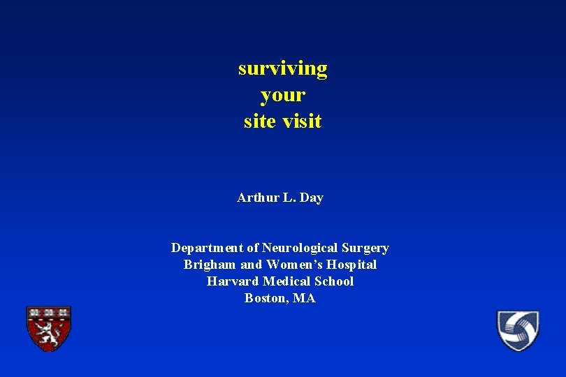 surviving your site visit Arthur L. Day Department of Neurological Surgery Brigham and Women’s