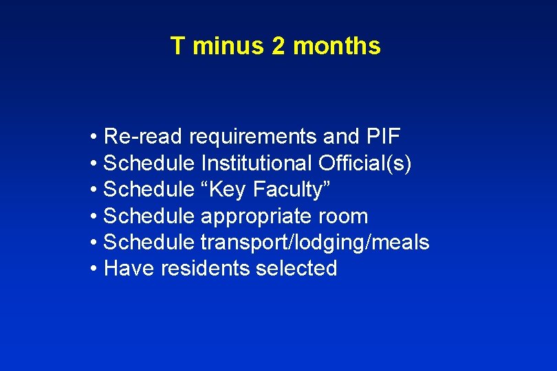 T minus 2 months • Re-read requirements and PIF • Schedule Institutional Official(s) •