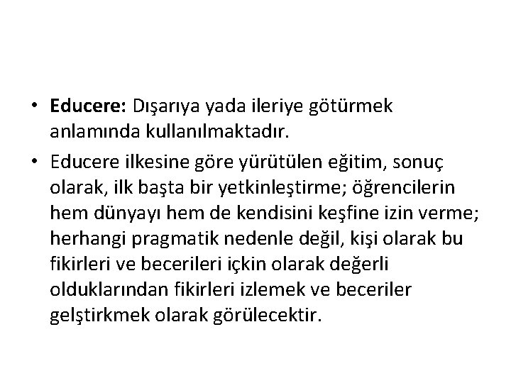  • Educere: Dışarıya yada ileriye götürmek anlamında kullanılmaktadır. • Educere ilkesine göre yürütülen