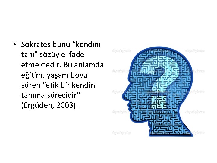  • Sokrates bunu “kendini tanı” sözüyle ifade etmektedir. Bu anlamda eğitim, yaşam boyu