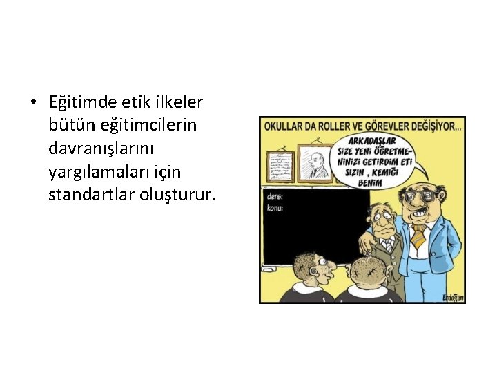  • Eğitimde etik ilkeler bütün eğitimcilerin davranışlarını yargılamaları için standartlar oluşturur. 