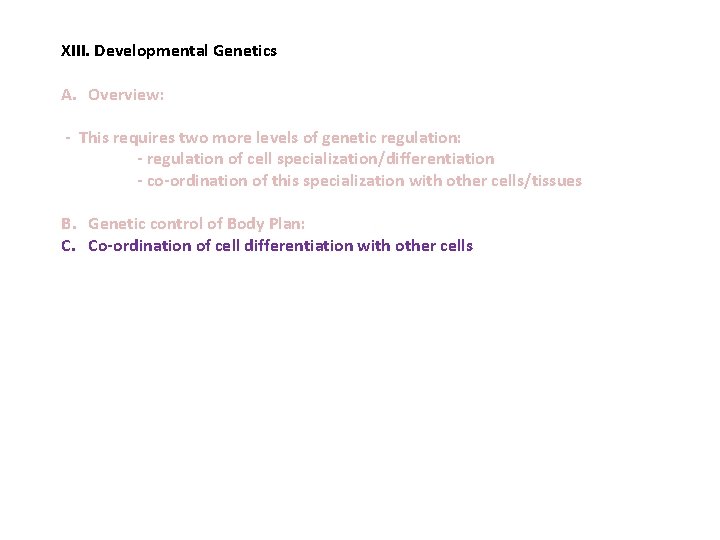 XIII. Developmental Genetics A. Overview: - This requires two more levels of genetic regulation: