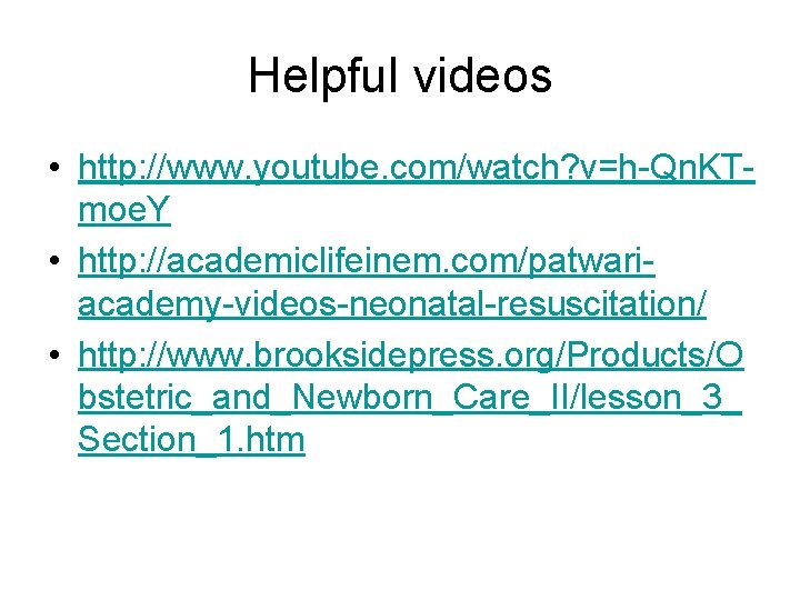Helpful videos • http: //www. youtube. com/watch? v=h-Qn. KTmoe. Y • http: //academiclifeinem. com/patwariacademy-videos-neonatal-resuscitation/
