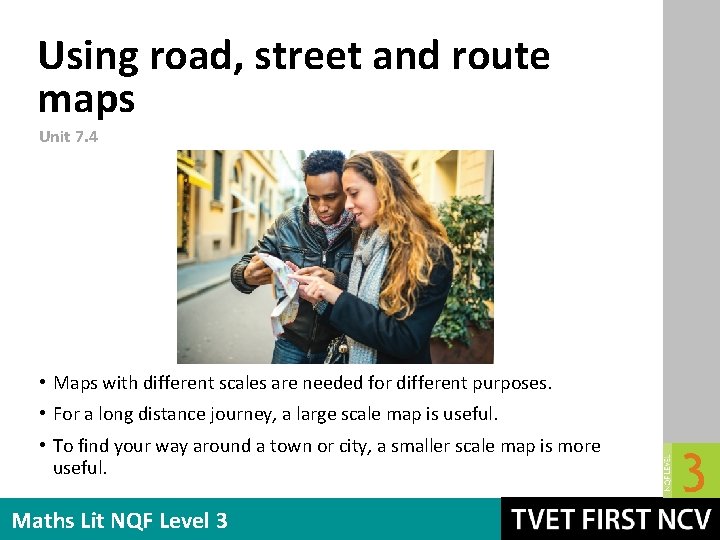 Using road, street and route maps Unit 7. 4 • Maps with different scales