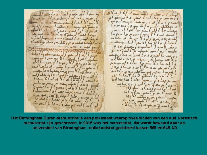 Het Birmingham Quran-manuscript is een perkament waarop twee bladen van een oud Koranisch manuscript