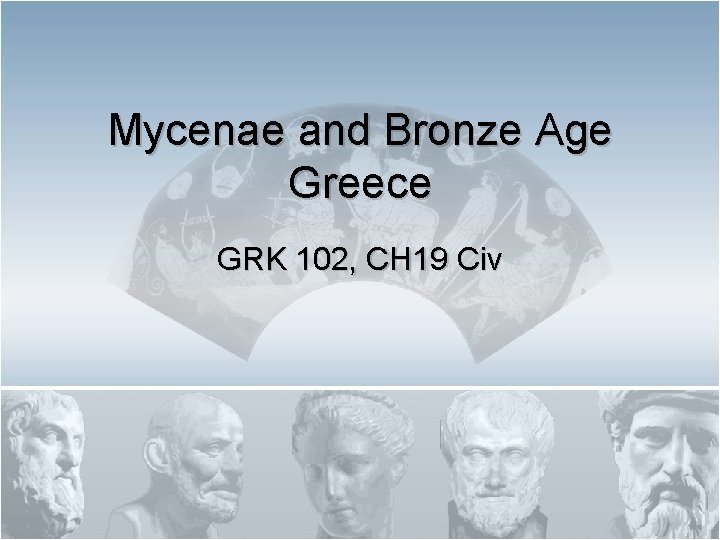 Mycenae and Bronze Age Greece GRK 102, CH 19 Civ 