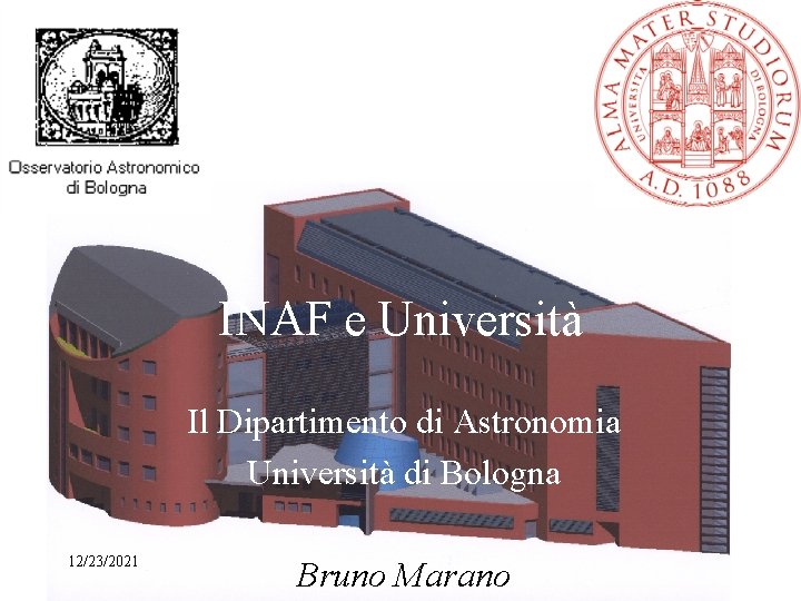 INAF e Università Il Dipartimento di Astronomia Università di Bologna 12/23/2021 Bruno Marano 