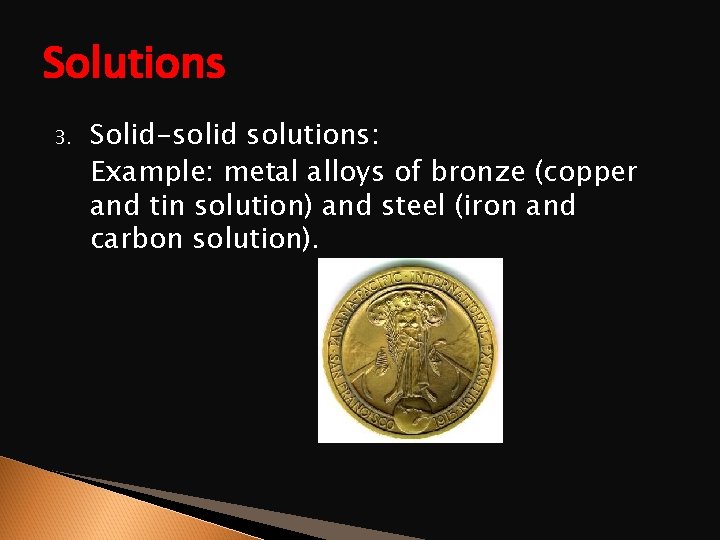 Solutions 3. Solid-solid solutions: Example: metal alloys of bronze (copper and tin solution) and