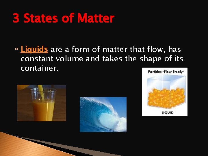 3 States of Matter Liquids are a form of matter that flow, has constant