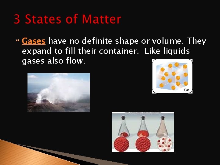  Gases have no definite shape or volume. They expand to fill their container.