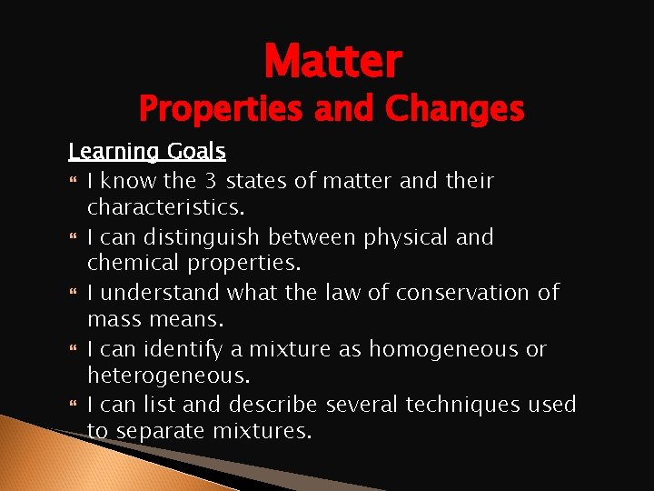 Matter Properties and Changes Learning Goals I know the 3 states of matter and