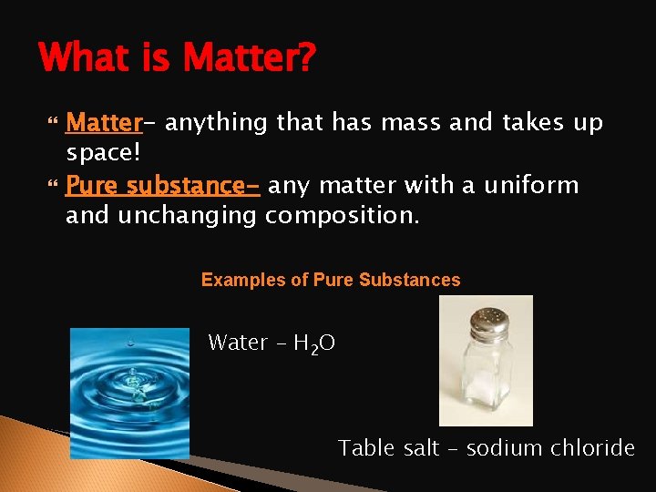 What is Matter? Matter- anything that has mass and takes up space! Pure substance-