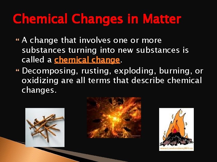 Chemical Changes in Matter A change that involves one or more substances turning into