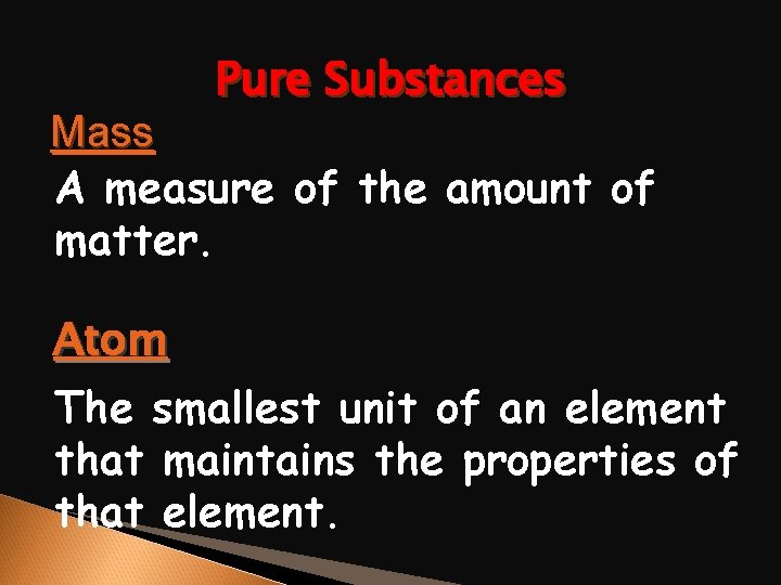 Pure Substances Mass A measure of the amount of matter. Atom The smallest unit