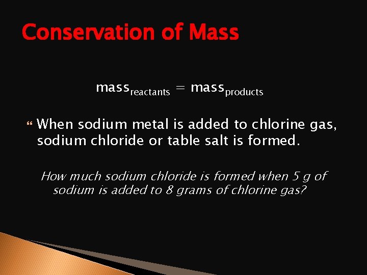 Conservation of Mass massreactants = massproducts When sodium metal is added to chlorine gas,