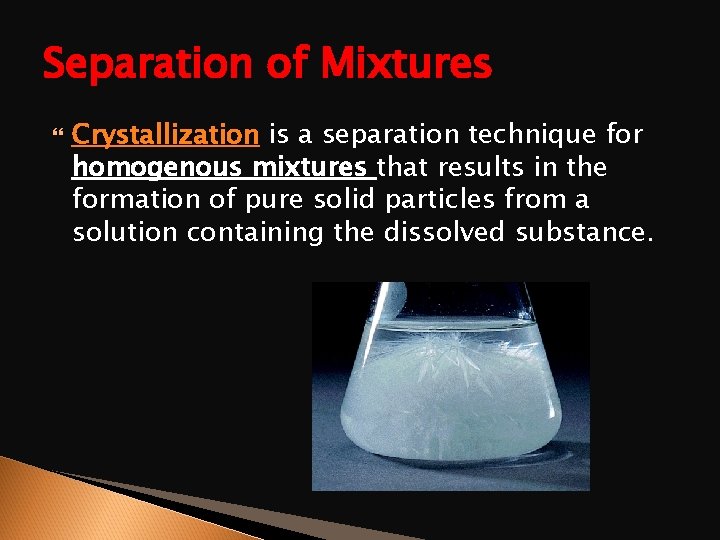 Separation of Mixtures Crystallization is a separation technique for homogenous mixtures that results in