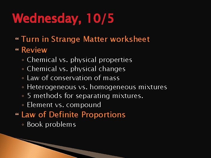 Wednesday, 10/5 Turn in Strange Matter worksheet Review ◦ ◦ ◦ Chemical vs. physical