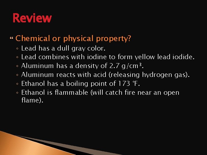 Review Chemical or physical property? ◦ ◦ ◦ Lead has a dull gray color.