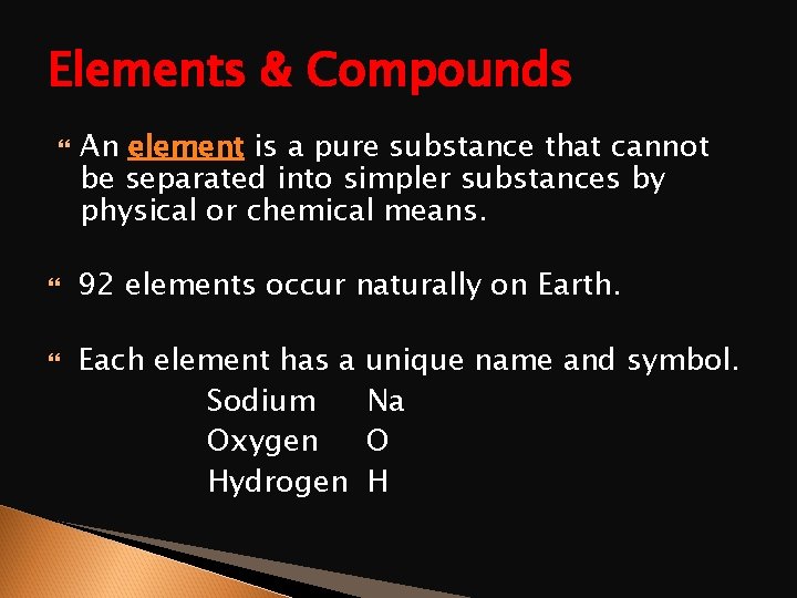 Elements & Compounds An element is a pure substance that cannot be separated into
