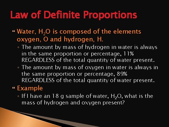 Law of Definite Proportions Water, H 2 O is composed of the elements oxygen,