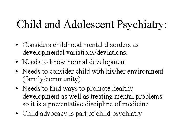 Child and Adolescent Psychiatry: • Considers childhood mental disorders as developmental variations/deviations. • Needs