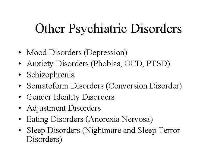 Other Psychiatric Disorders • • Mood Disorders (Depression) Anxiety Disorders (Phobias, OCD, PTSD) Schizophrenia