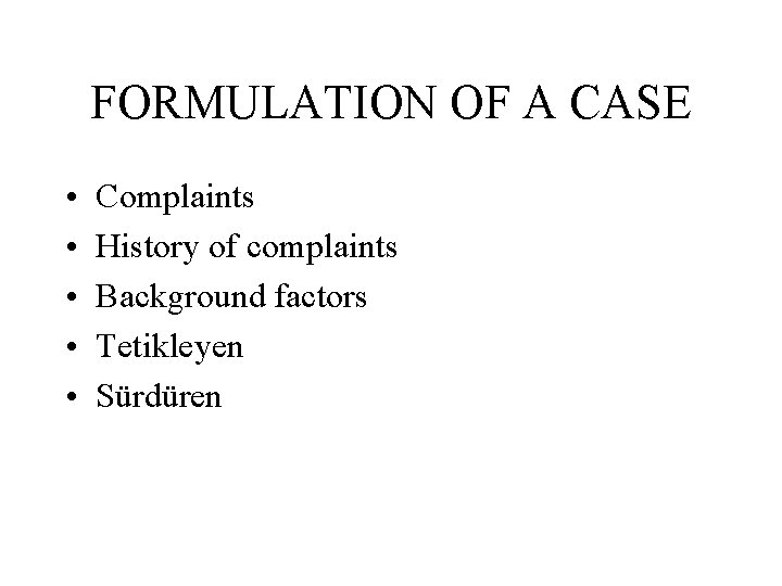 FORMULATION OF A CASE • • • Complaints History of complaints Background factors Tetikleyen