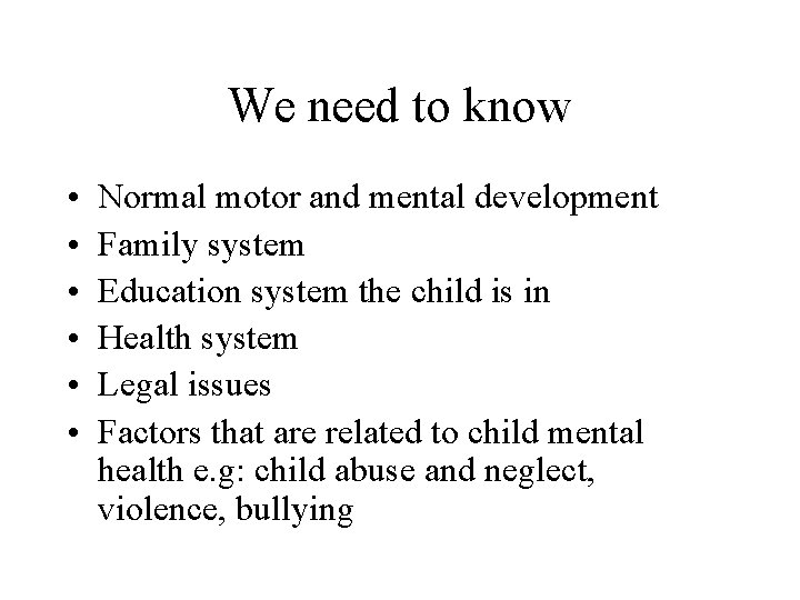 We need to know • • • Normal motor and mental development Family system