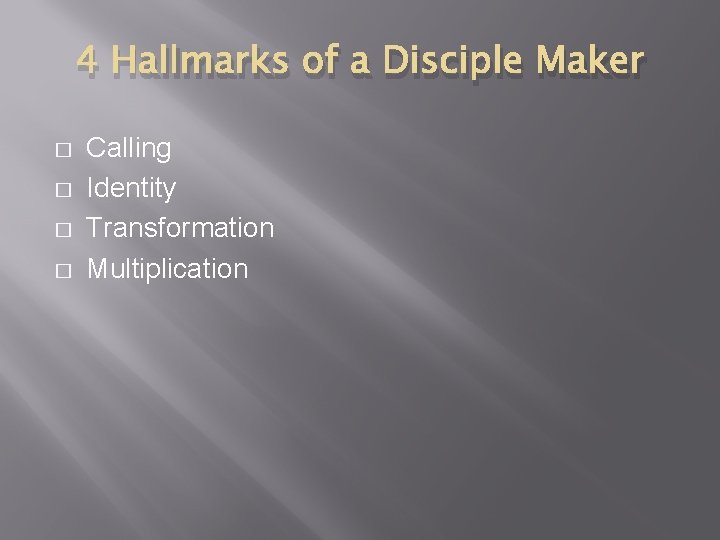 4 Hallmarks of a Disciple Maker � � Calling Identity Transformation Multiplication 