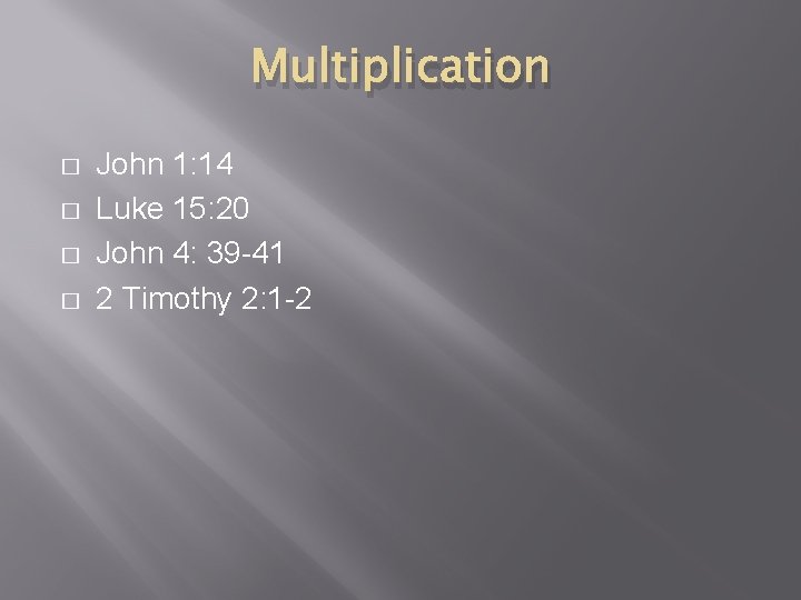 Multiplication � � John 1: 14 Luke 15: 20 John 4: 39 -41 2