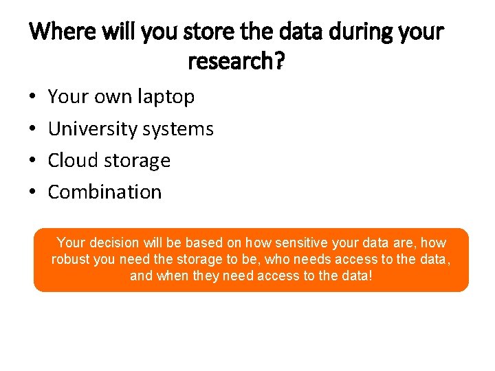 Where will you store the data during your research? • • Your own laptop