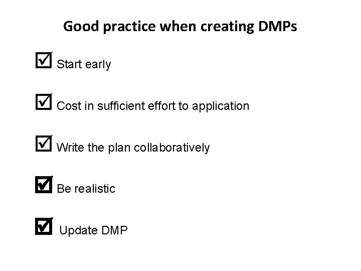 Good practice when creating DMPs Start early Cost in sufficient effort to application Write