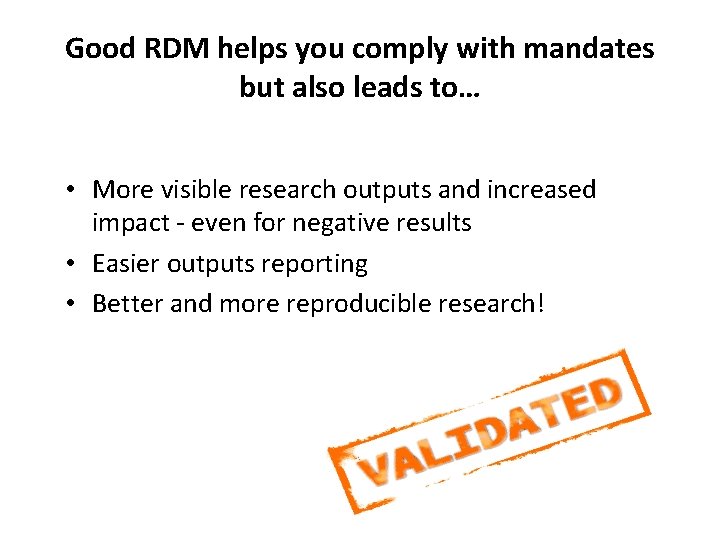 Good RDM helps you comply with mandates but also leads to… • More visible