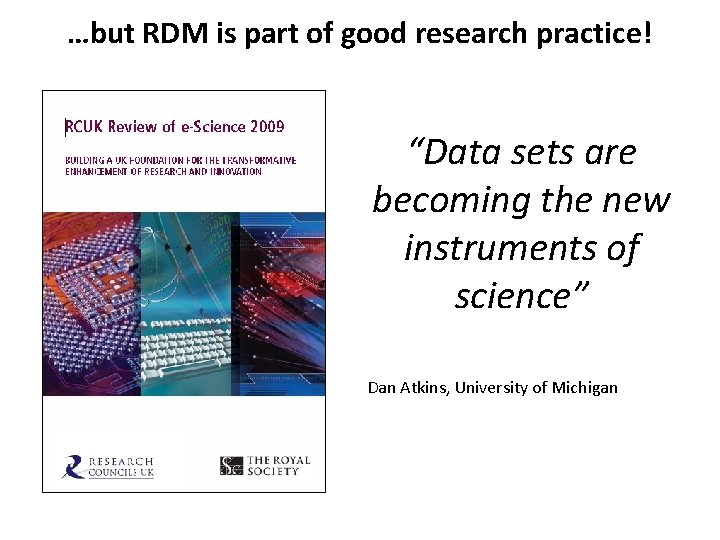 …but RDM is part of good research practice! “Data sets are becoming the new