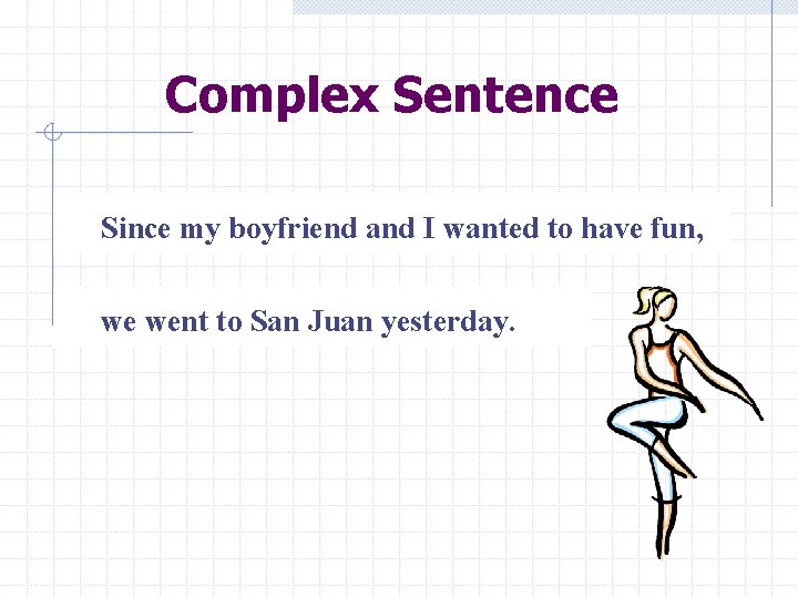 Complex Sentence Since my boyfriend and I wanted to have fun, we went to