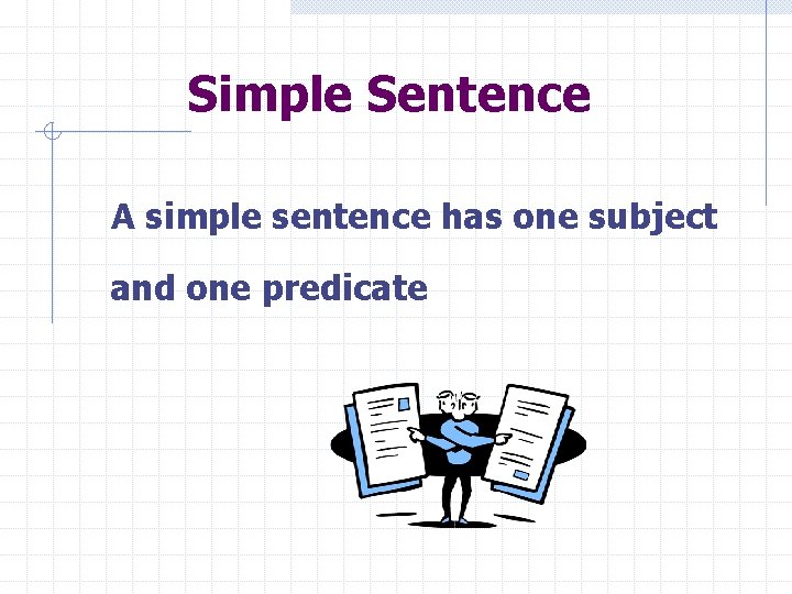 Simple Sentence A simple sentence has one subject and one predicate 