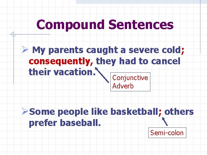 Compound Sentences Ø My parents caught a severe cold; consequently, they had to cancel