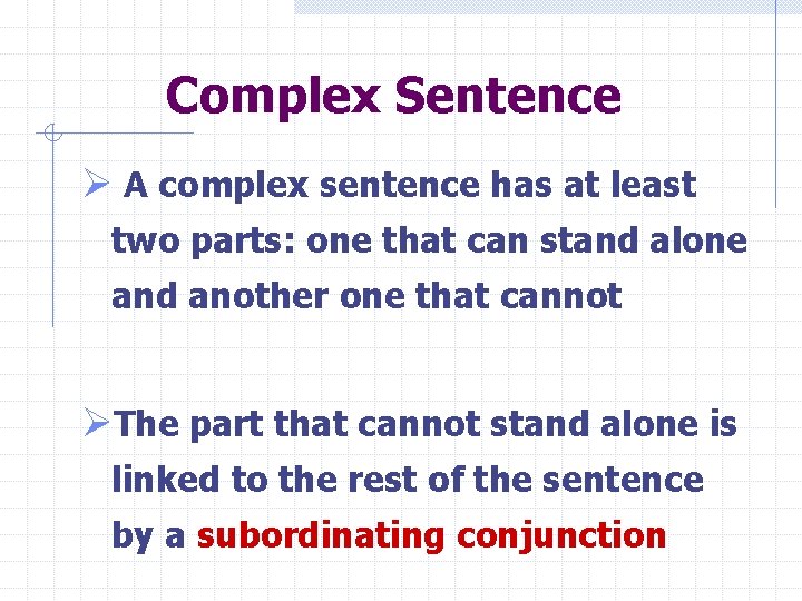 Complex Sentence Ø A complex sentence has at least two parts: one that can