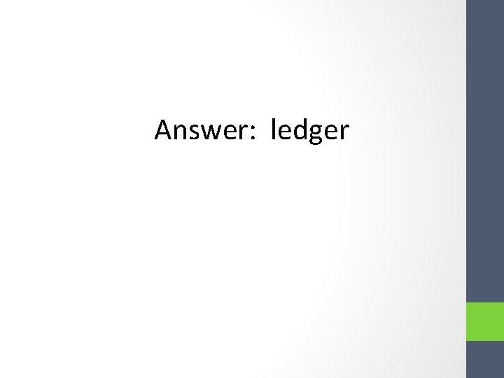 Answer: ledger Answer: ledger