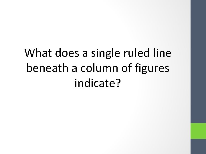 What does a single ruled line beneath a column of figures indicate? What does a single ruled line beneath a column of figures indicate?