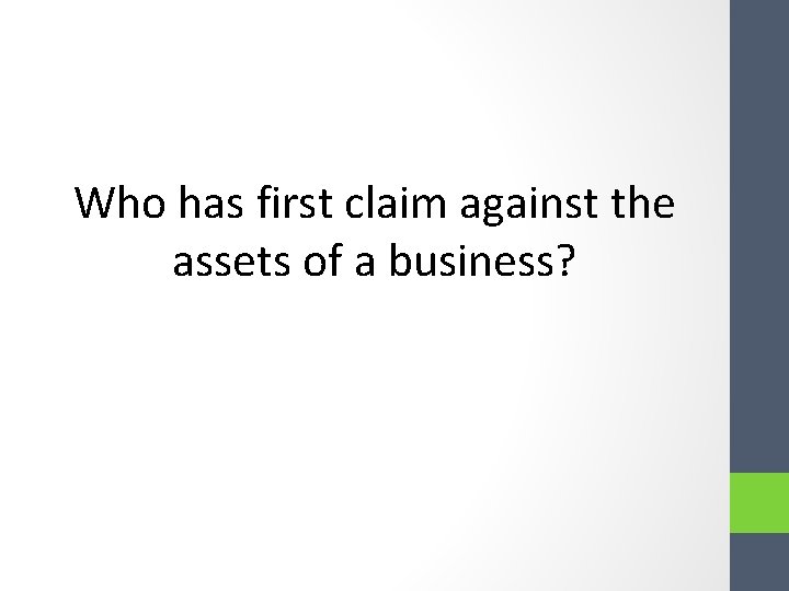 Who has first claim against the assets of a business? Who has first claim against the assets of a business?