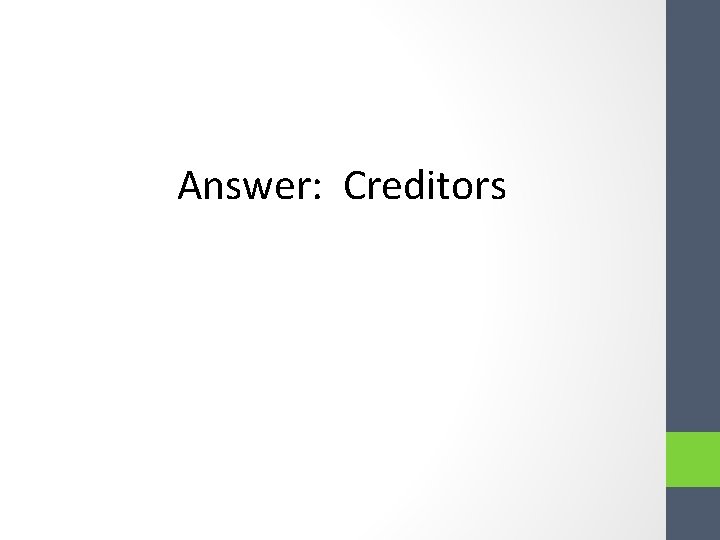 Answer: Creditors Answer: Creditors