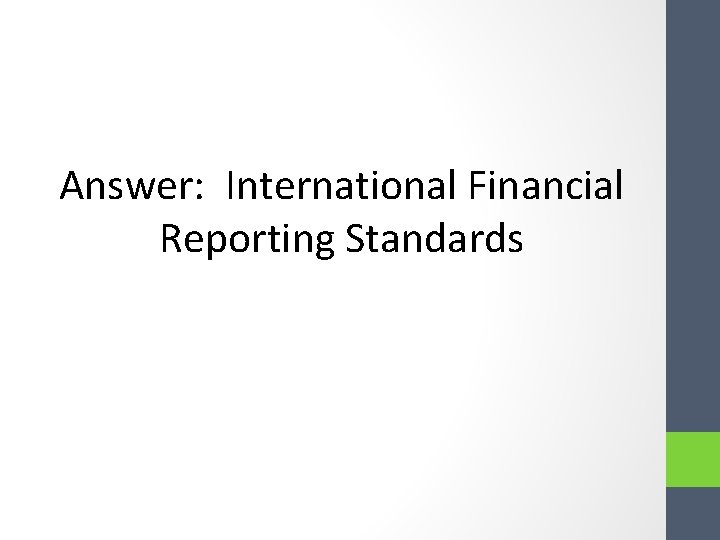 Answer: International Financial Reporting Standards Answer: International Financial Reporting Standards