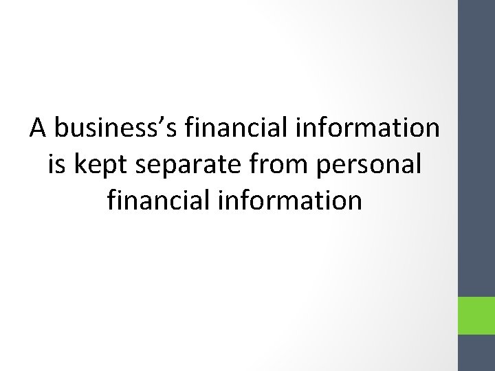 A business’s financial information is kept separate from personal financial information A business’s financial information is kept separate from personal financial information